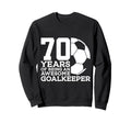 70 Years Awesome Soccer Goalkeeper Sweatshirt - Trendy Graphic Men Women