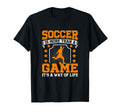 Soccer Is More Than Game Its Way Life T-Shirt - Fun Novelty Design Unisex