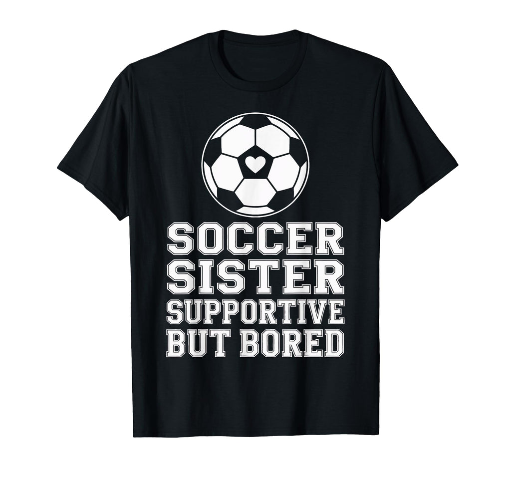 Funny Soccer Sister Supportive Sibling T-Shirt - Graphic Print for Adults