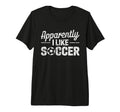 Apparently I Like Soccer Funny Game T-Shirt - Minimalist Print for Adults
