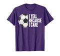Funny Soccer Yell Because I Care T-Shirt - Streetwear Style Unisex