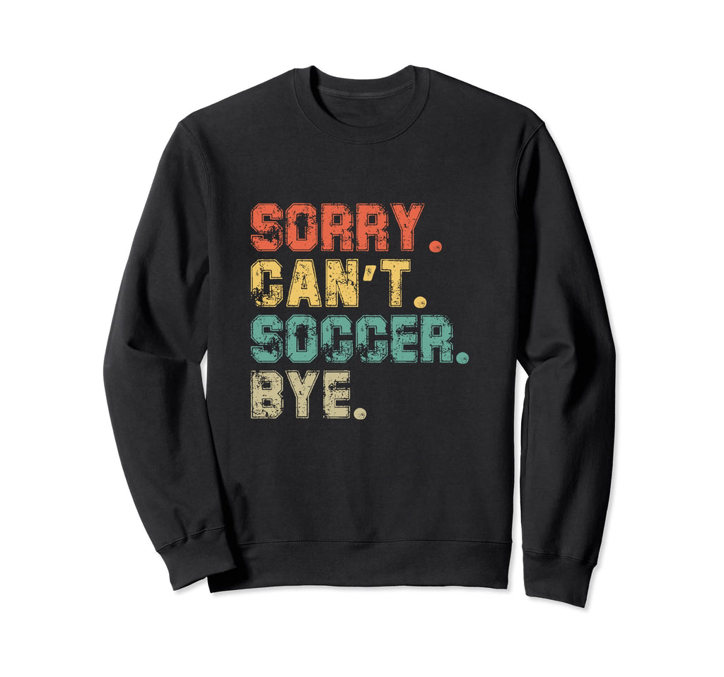 Sorry Cant Soccer Bye Busy Player Funny Sweatshirt - Trendy Graphic Unisex