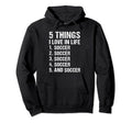 Sport 5 Things I Love Life Soccer Hoodie - Aesthetic Graphic for Adults