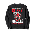 Sarcastic Goalie Goalkeeper Ice Sweatshirt - Fun Novelty Design Men Women