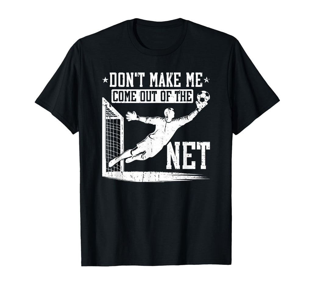 Dont Make Me Come Out Net Soccer Goalie T-Shirt - Minimalist Print Unisex