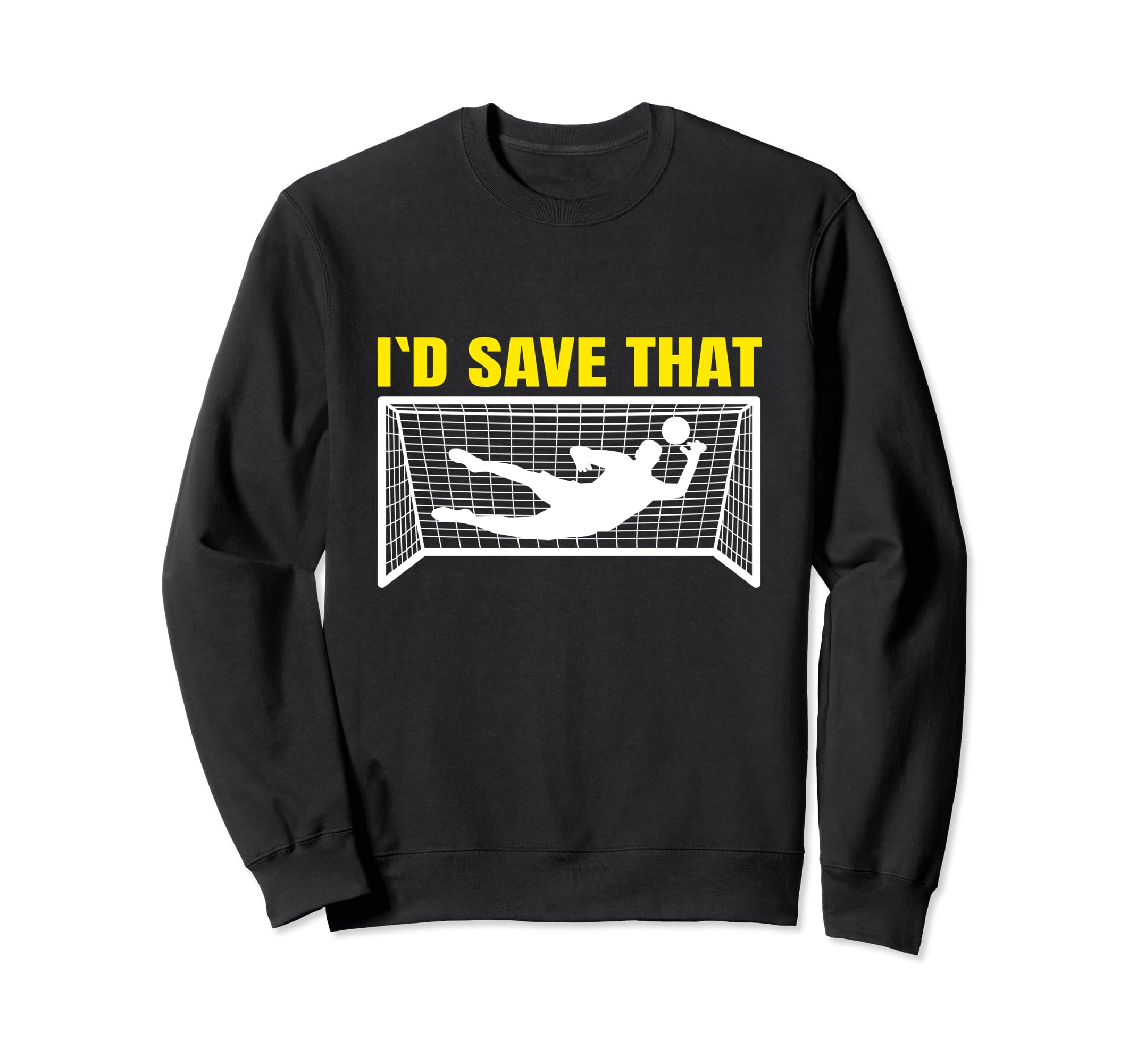 Soccer Goalkeeper I D Save That Goalie Sweatshirt - Novelty Apparel Unisex