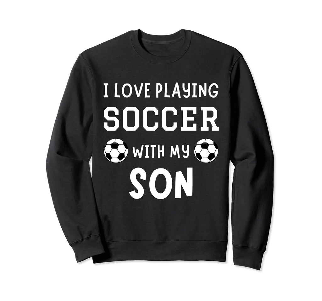 I Love Playing Soccer My Son Father Sweatshirt - Trendy Graphic Men Women