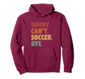 Sorry Cant Soccer Bye Funny Soccer Hoodie - Minimalist Print Unisex