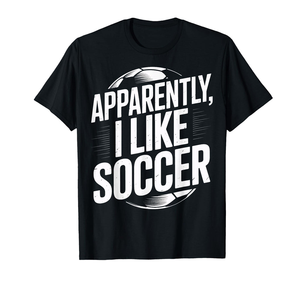 Soccer Fans Apparently I Like Soccer T-Shirt - Aesthetic Graphic Unisex