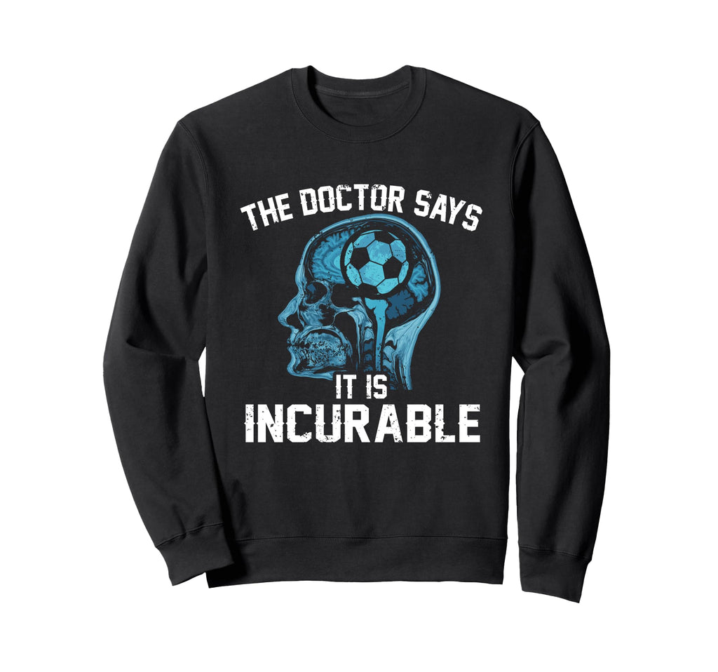 Funny Doctor Says It Is Incurable Sweatshirt - Unique Graphic Men Women