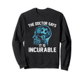 Funny Doctor Says It Is Incurable Sweatshirt - Unique Graphic Men Women