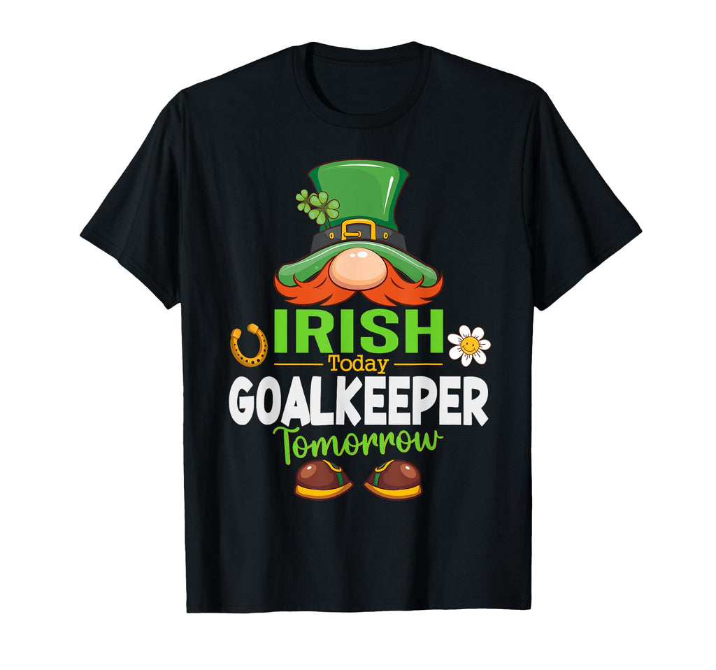 Irish Today Goalkeeper Tomorrow Saint T-Shirt - Novelty Apparel Men Women