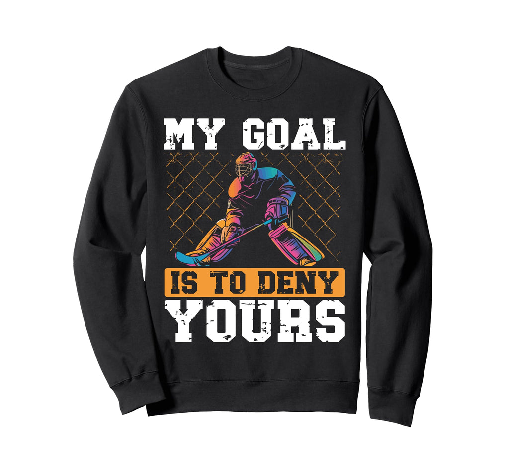 My Goal Is To Deny Yours Ice Hockey Sweatshirt - Trendy Graphic for Adults