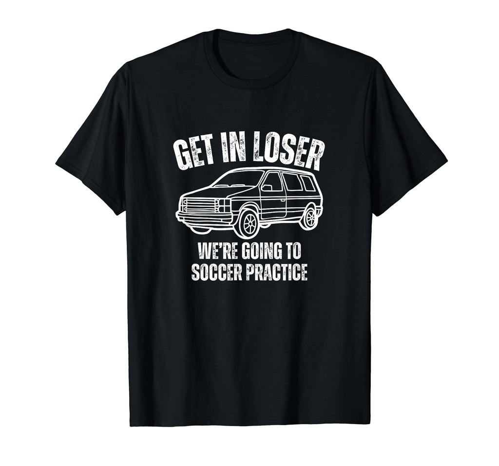 Get Loser Were Going To Soccer T-Shirt - Casual Everyday Wear Unisex
