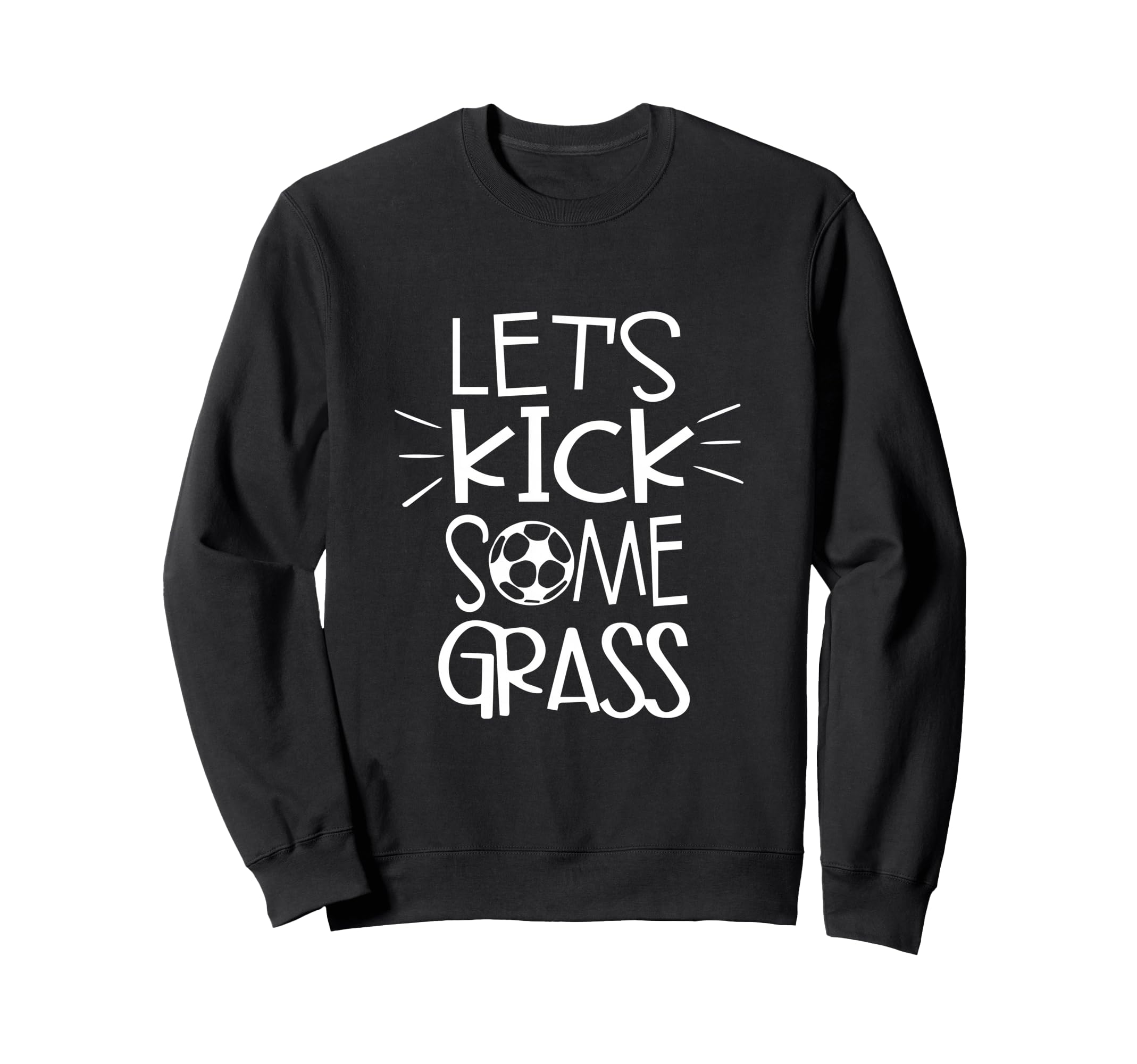 Lets Kick Some Grass Funny Soccer Foot Sweatshirt - Novelty Apparel Unisex