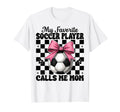 My Favorite Soccer Player Calls Me Mom T-Shirt - Trendy Graphic Men Women