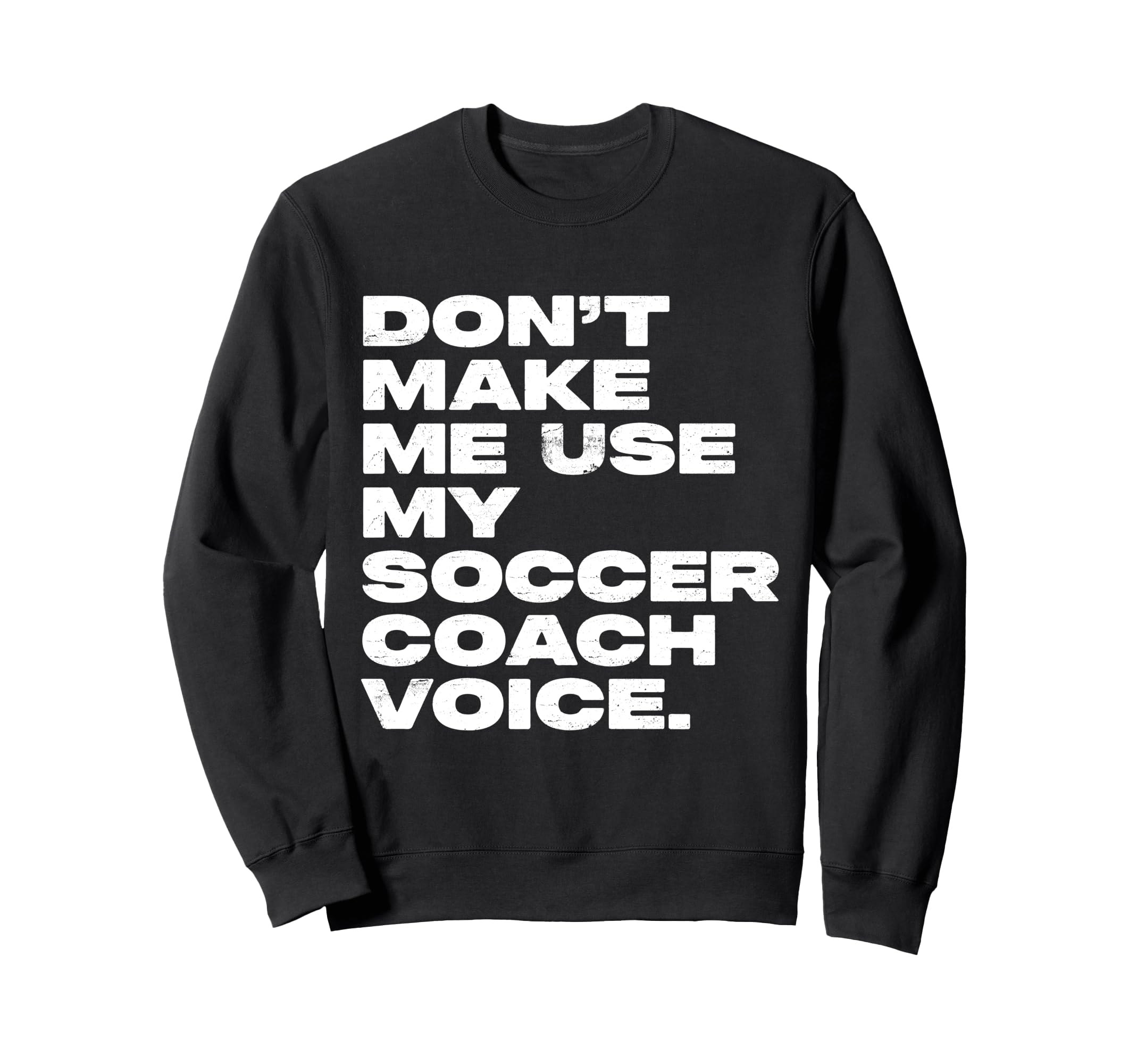 Dont Make Me Use My Soccer Coach Sweatshirt - Minimalist Print for Adults