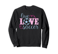 Live Love Soccer Player Female Sweatshirt - Graphic Print for Adults