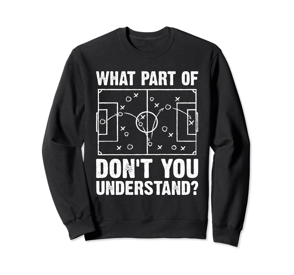 What Part Soccer Dont You Understand Sweatshirt - Custom Art Print Unisex