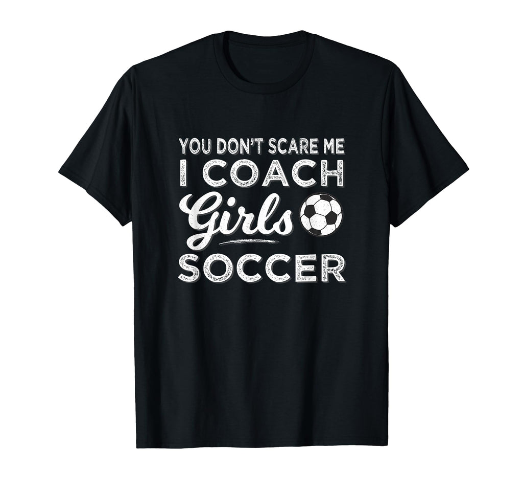 Soccer Coach You Dont Scare Me Coach T-Shirt - Novelty Apparel Unisex