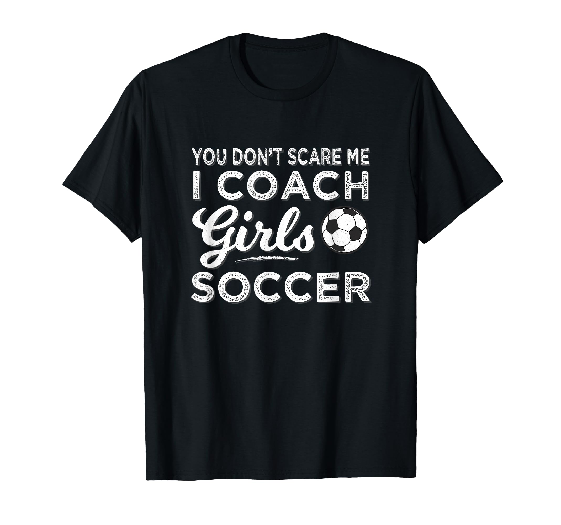 Soccer Coach You Dont Scare Me Coach T-Shirt - Novelty Apparel Unisex