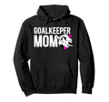 Soccer Goalkeeper Mom Soccer Goalie Hoodie - Novelty Apparel Men Women