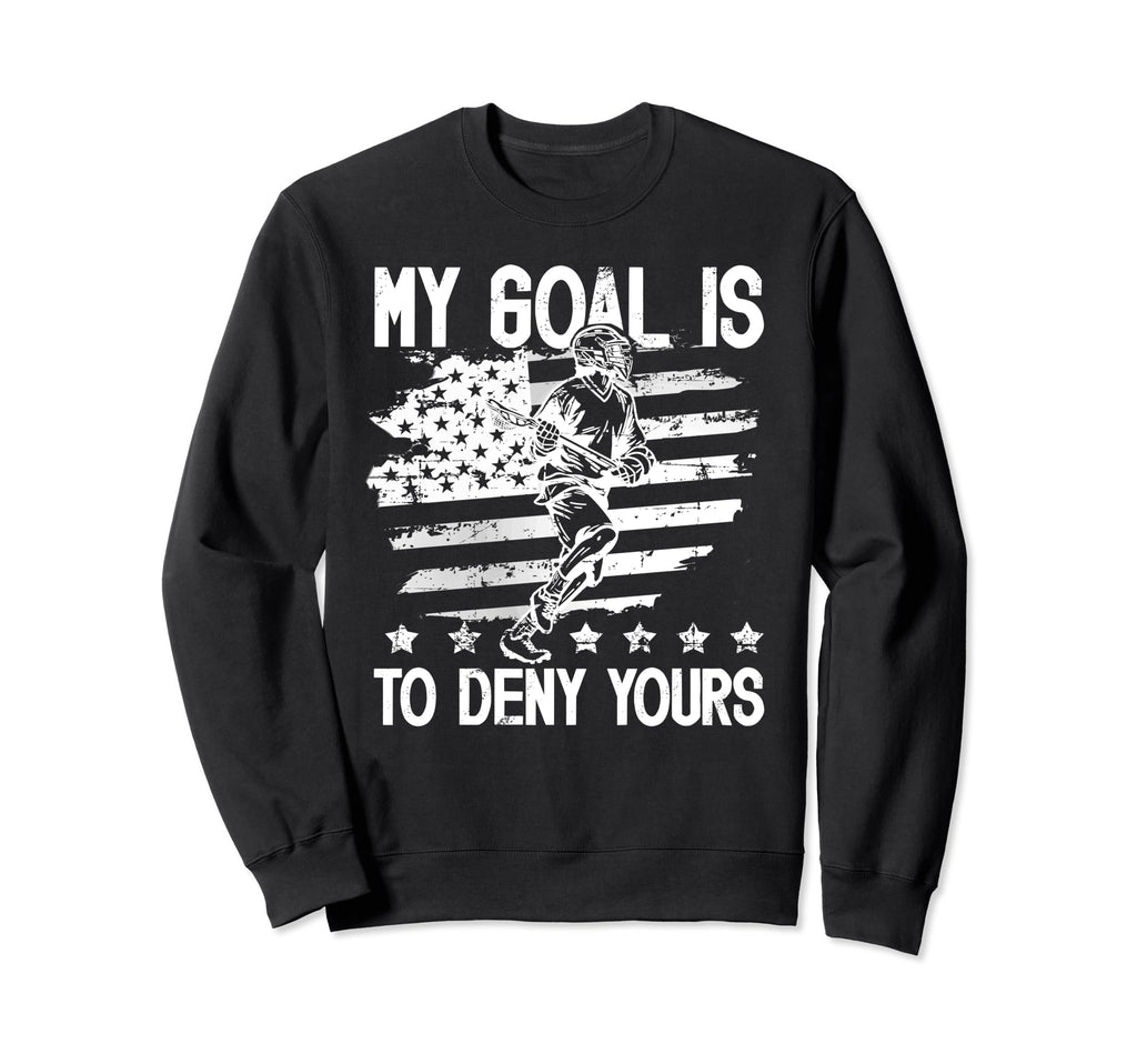 My Goal Is To Deny Yours Lacrosse Sweatshirt - Casual Everyday Wear Unisex