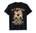 If It Involves Soccer And Karate Funny T-Shirt - Novelty Apparel Unisex
