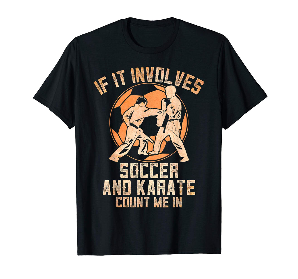 If It Involves Soccer And Karate T-Shirt - Novelty Apparel for Adults
