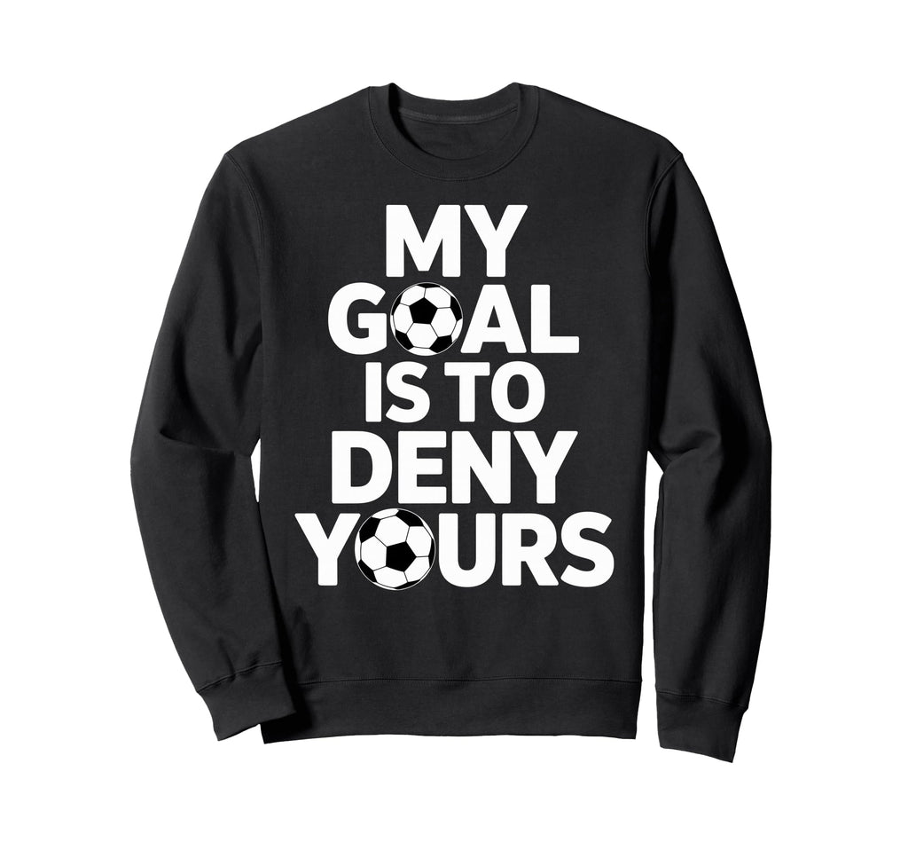 My Goal Is To Deny Yours Soccer Sweatshirt - Streetwear Style Men Women