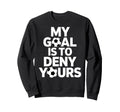 My Goal Is To Deny Yours Soccer Sweatshirt - Streetwear Style Men Women