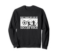 Dont Make Me Use My Soccer Voice Sweatshirt - Minimalist Print for Adults