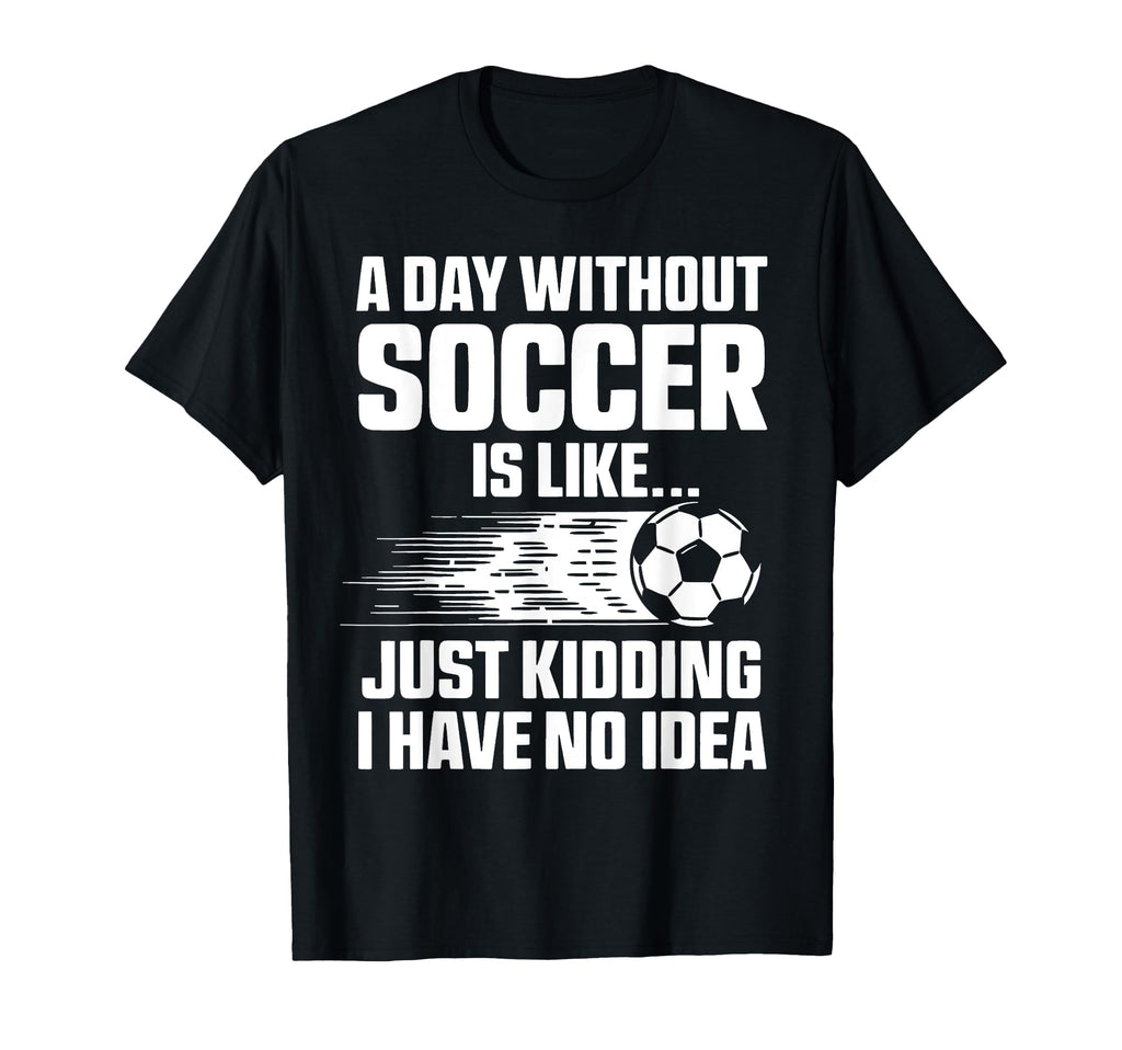 Day Without Soccer Is Like Funny Soccer T-Shirt - Graphic Print Men Women