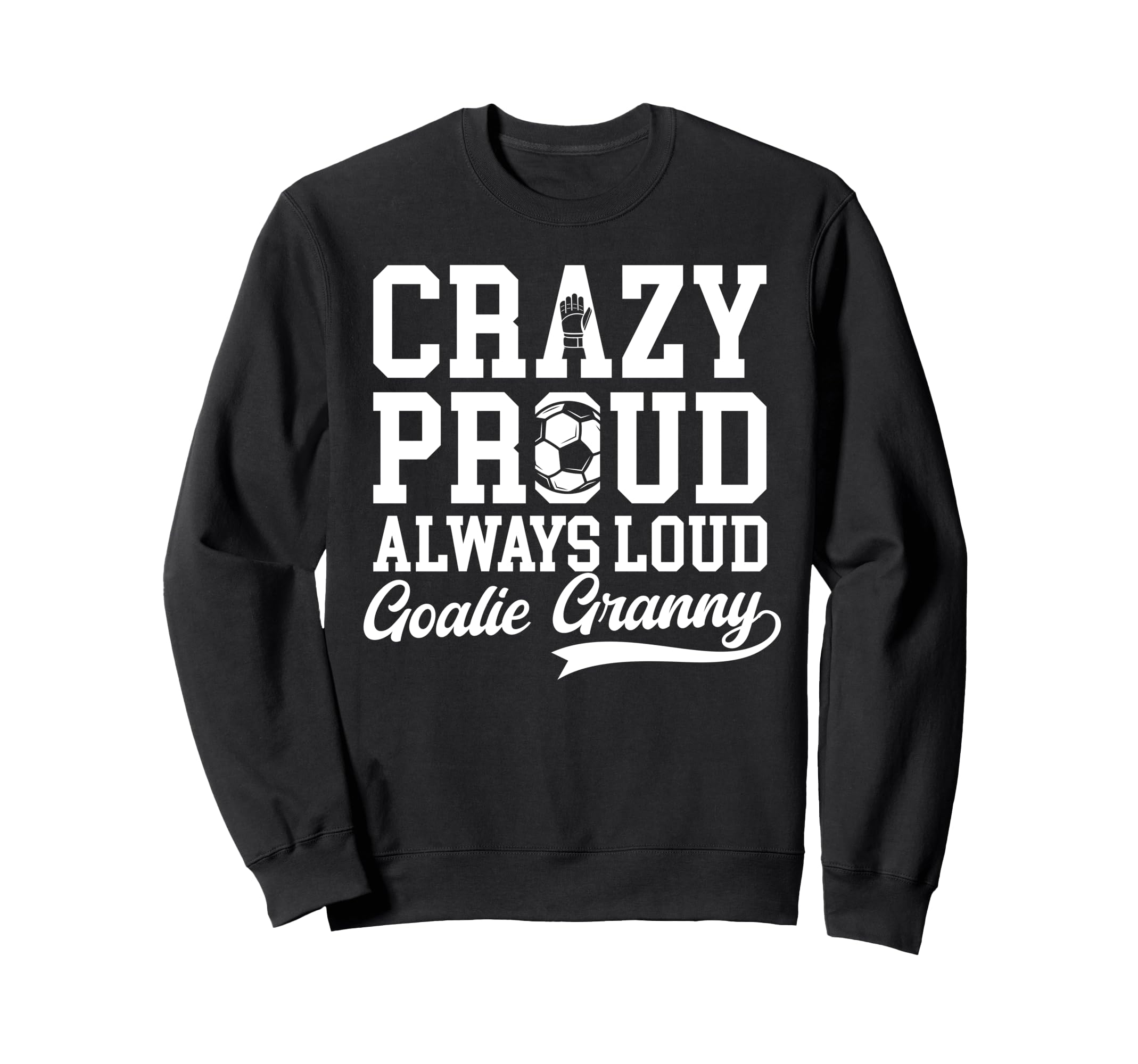 Crazy Proud Soccer Goalie Granny Sweatshirt - Graphic Print Men Women