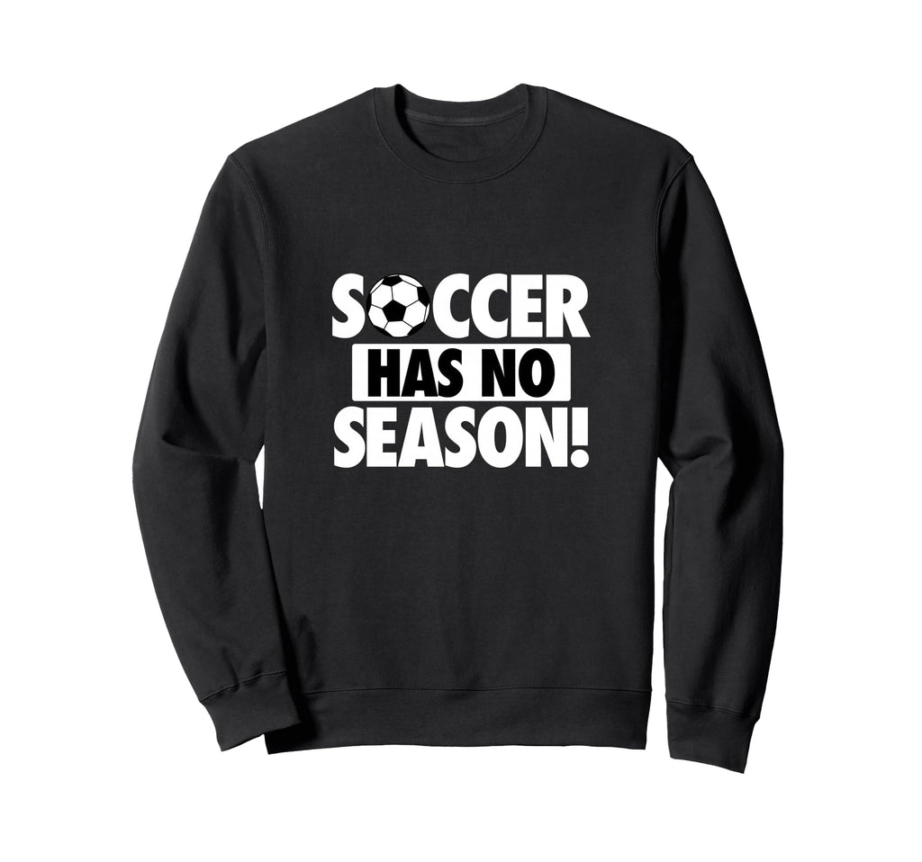 Soccer Has No Season Funny Soccer Sweatshirt - Streetwear Style for Adults