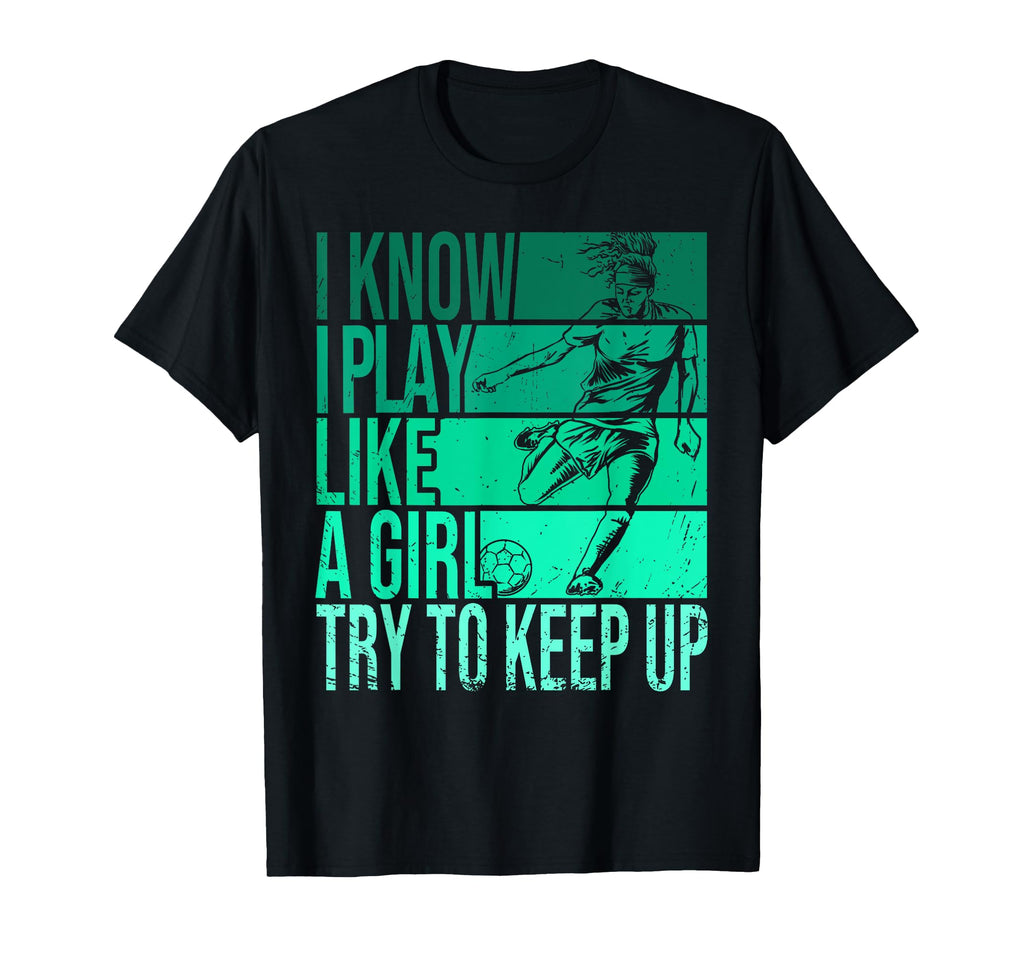 I Know I Play Like Try To Keep Up T-Shirt - Casual Everyday Wear Unisex