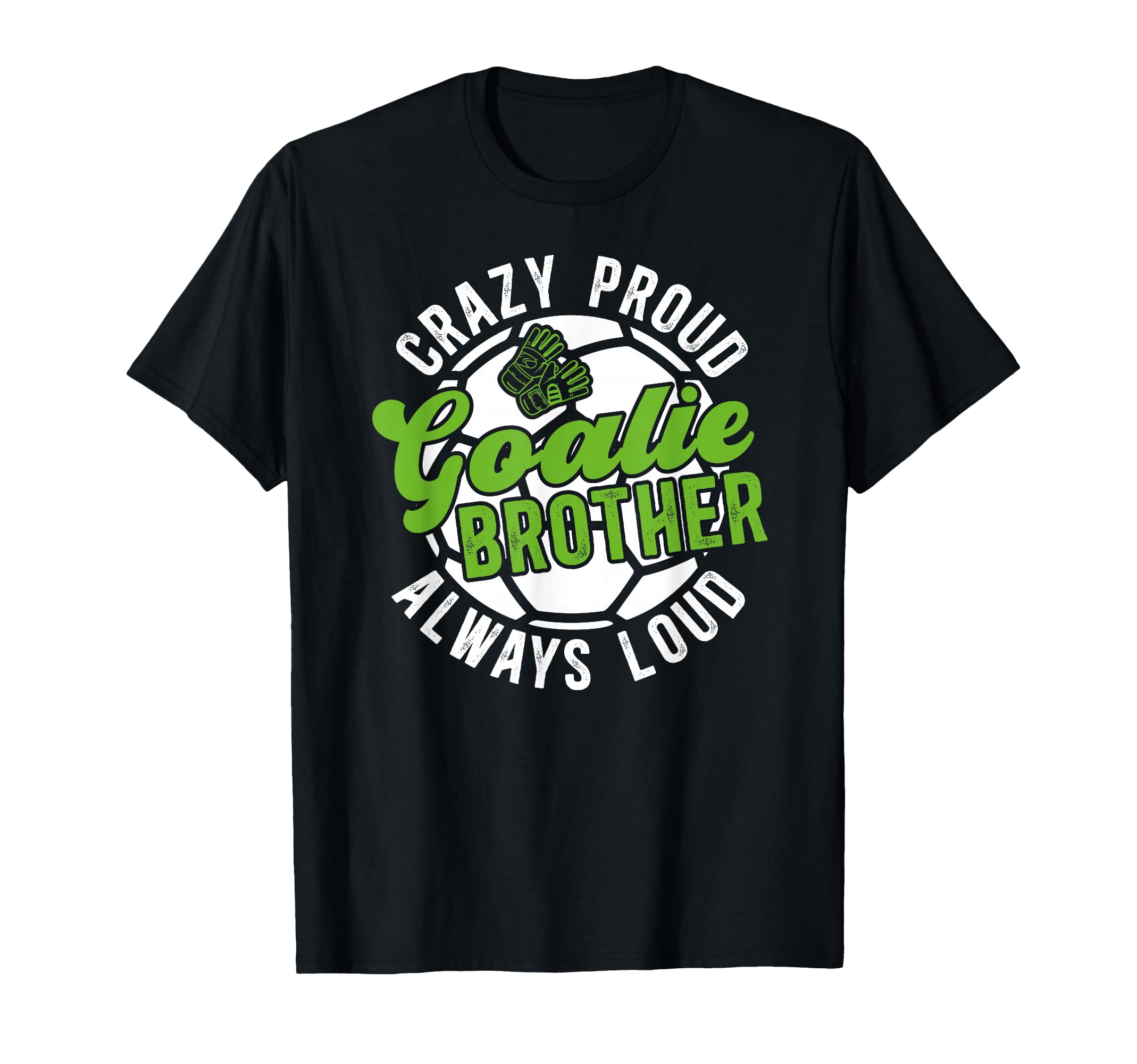 Crazy Proud Soccer Goalie Brother Soccer T-Shirt - Custom Art Print Unisex