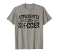 Apparently I Like Soccer Game Day Mom Dad T-Shirt - Unique Graphic Unisex