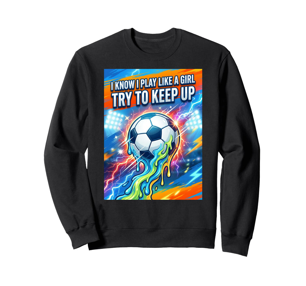 I Know I Play Like Try To Keep Up Sweatshirt - Streetwear Style for Adults