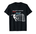 Soccer Talk Your Feet Play Your Heart T-Shirt - Custom Art Print Unisex