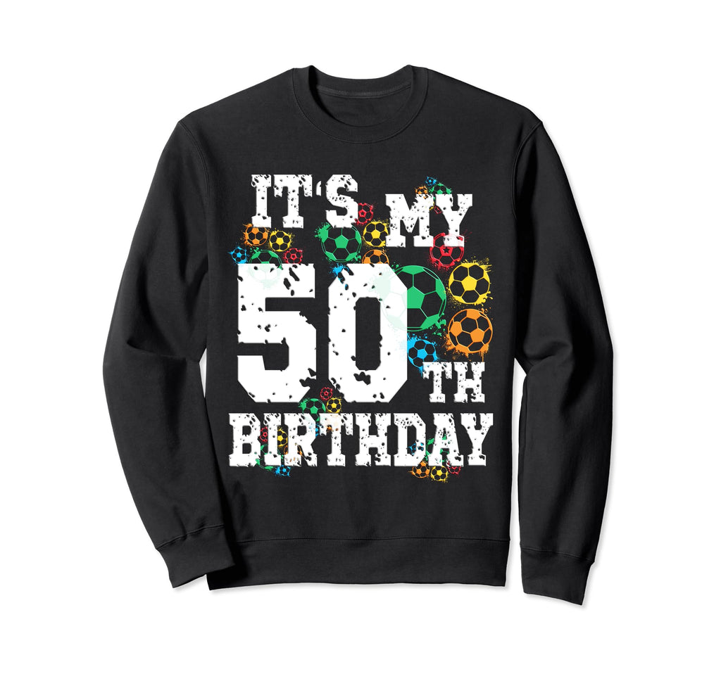 Funny Its My 50Th Birthday Soccer Sweatshirt - Novelty Apparel Unisex