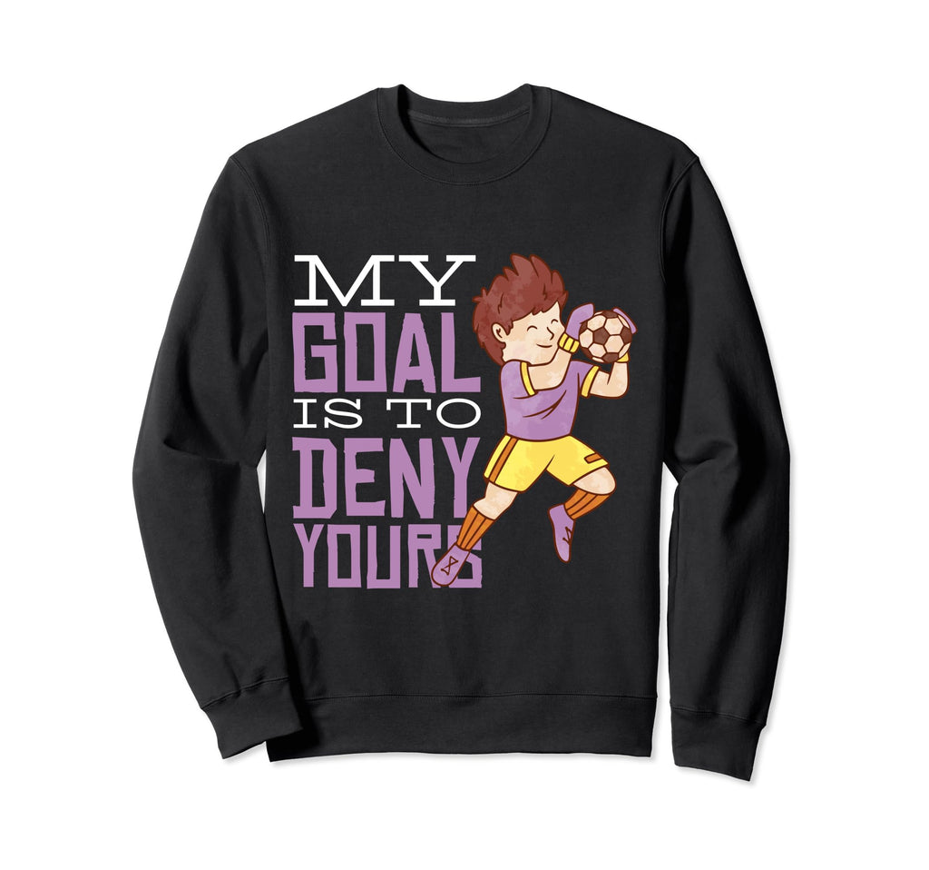 My Goal Is To Deny Yours Soccer Sweatshirt - Custom Art Print for Adults