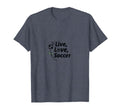 Live Love Soccer Womens Sports T-Shirt - Casual Everyday Wear Unisex