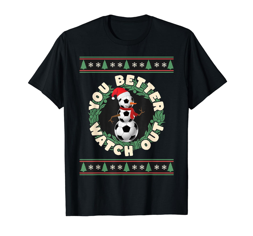You Better Watch Out Funny Soccer T-Shirt - Custom Art Print Men Women