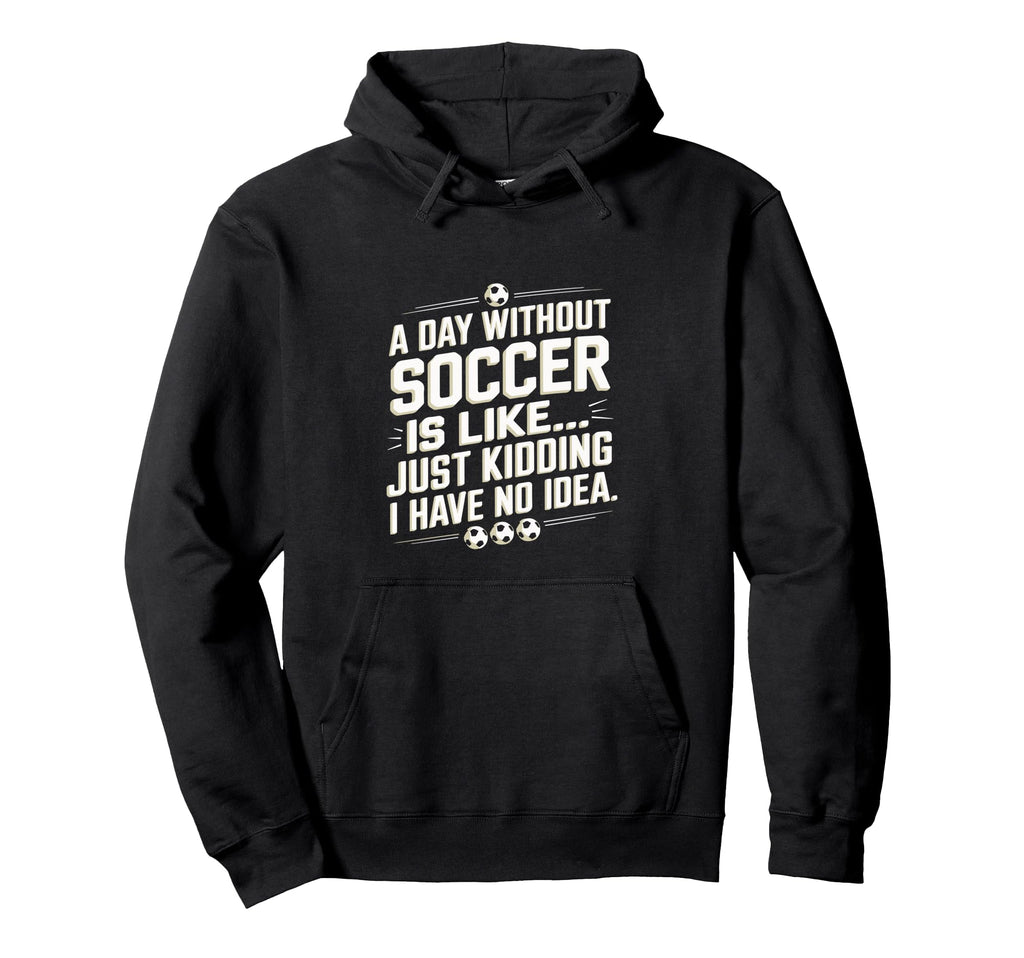Day Without Soccer Is Like Funny Hoodie - Minimalist Print for Adults
