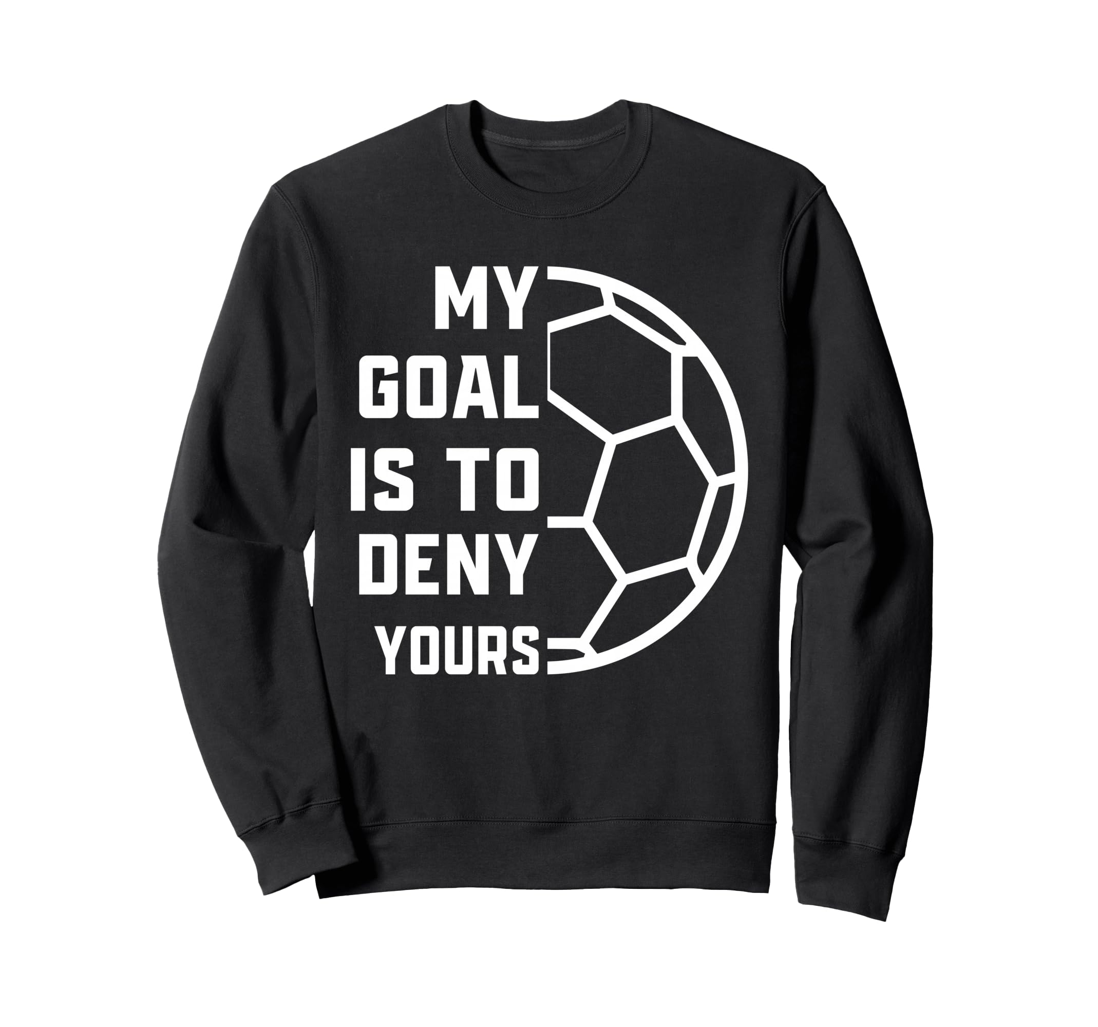 My Goal Is To Deny Yours Soccer Sweatshirt - Minimalist Print for Adults