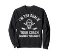 Im Goalie Your Coach Warned Funny Sweatshirt - Novelty Apparel for Adults