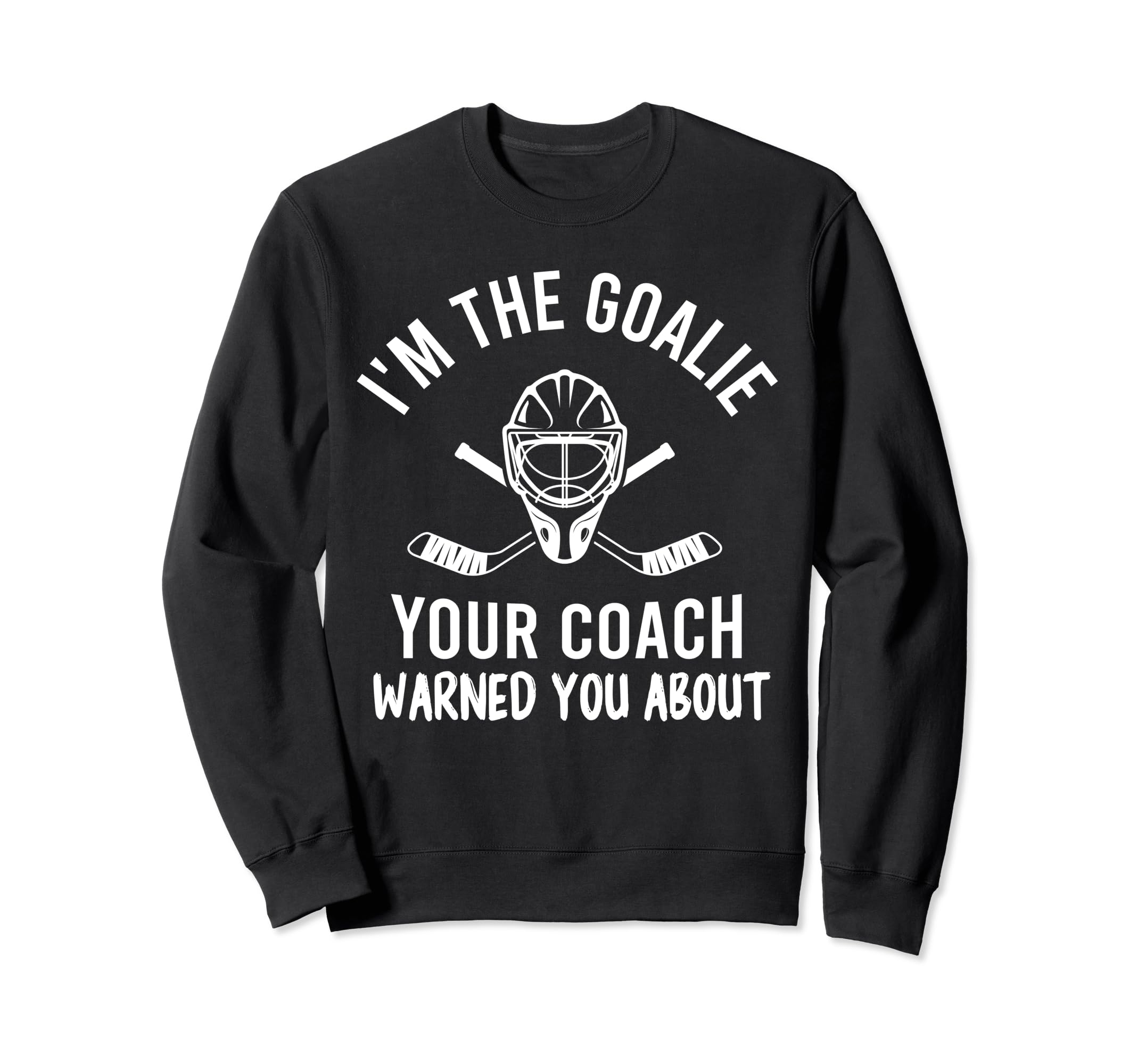 Im Goalie Your Coach Warned Funny Sweatshirt - Novelty Apparel for Adults