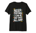 Keep Trying I Can Do This All Day T-Shirt - Novelty Apparel Men Women