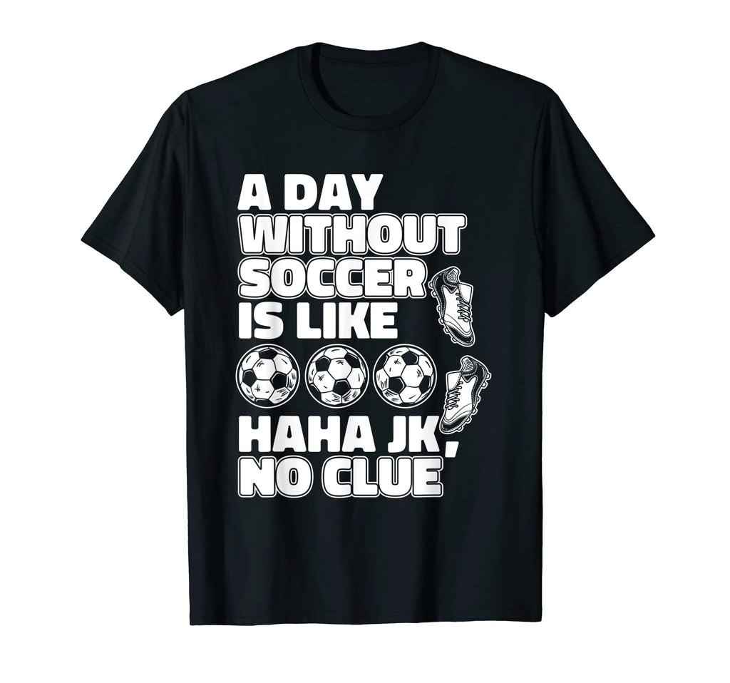 Day Without Soccer Is Like Fu Ball T-Shirt - Custom Art Print for Adults